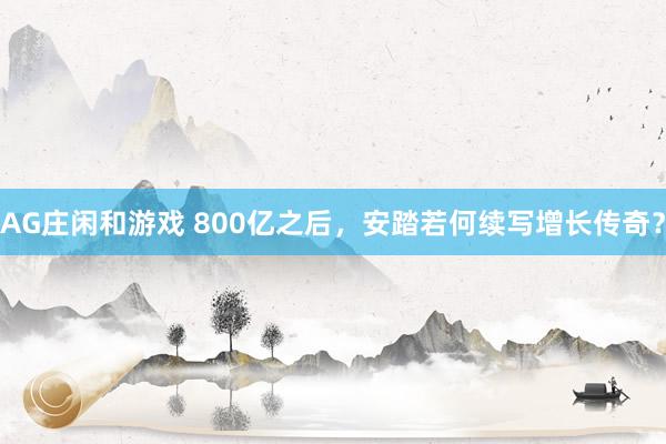 AG庄闲和游戏 800亿之后，安踏若何续写增长传奇？