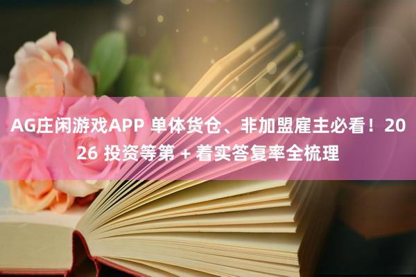 AG庄闲游戏APP 单体货仓、非加盟雇主必看！2026 投资等第 + 着实答复率全梳理