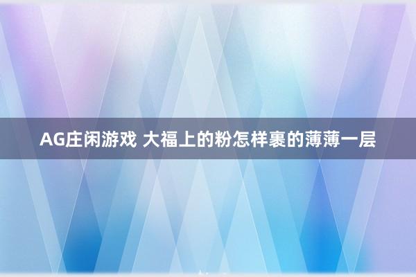 AG庄闲游戏 大福上的粉怎样裹的薄薄一层