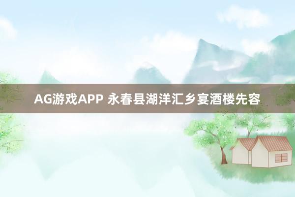 AG游戏APP 永春县湖洋汇乡宴酒楼先容