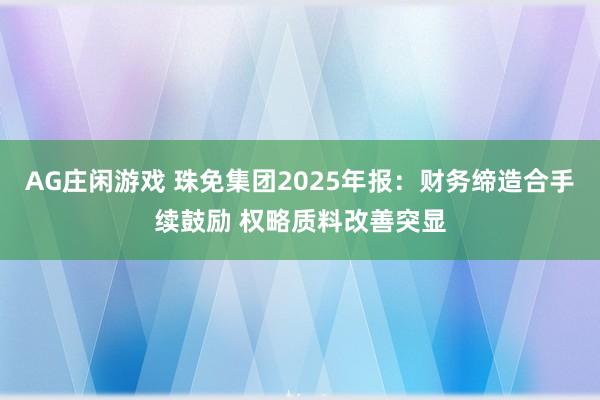 AG庄闲游戏 珠免集团2025年报：财务缔造合手续鼓励 权略质料改善突显