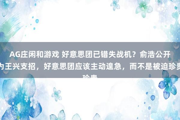 AG庄闲和游戏 好意思团已错失战机？俞浩公开为王兴支招，好意思团应该主动遑急，而不是被迫珍贵