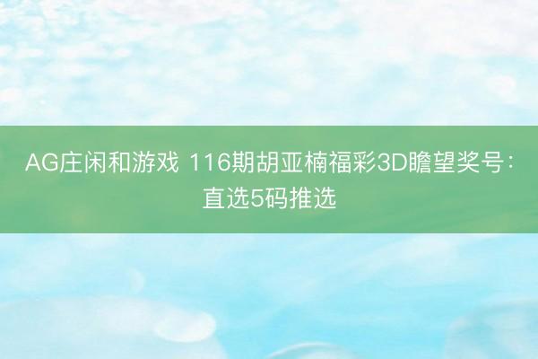 AG庄闲和游戏 116期胡亚楠福彩3D瞻望奖号：直选5码推选
